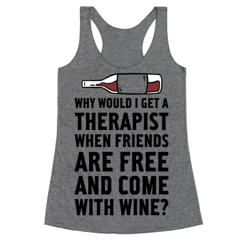 Why Would I Get A Therapist When Friends Are Free Racerback Tank Top
