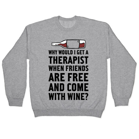 Why Would I Get A Therapist When Friends Are Free Pullover