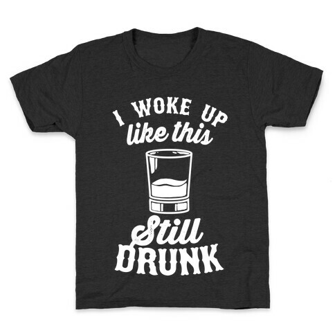 I Woke Up Like This Still Drunk Kids T-Shirt