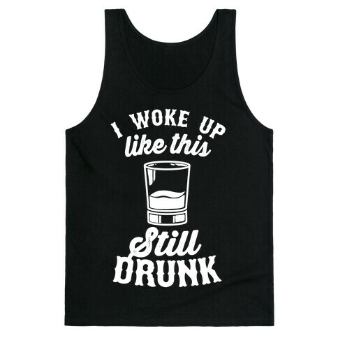 I Woke Up Like This Still Drunk Tank Top