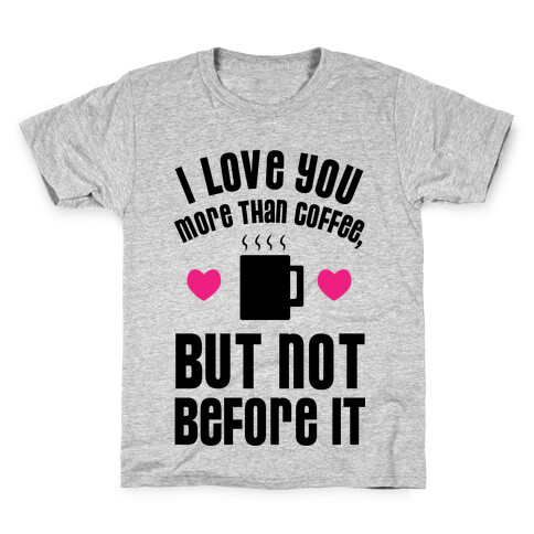 I Love You More Than Coffee, But Not Before It Kids T-Shirt