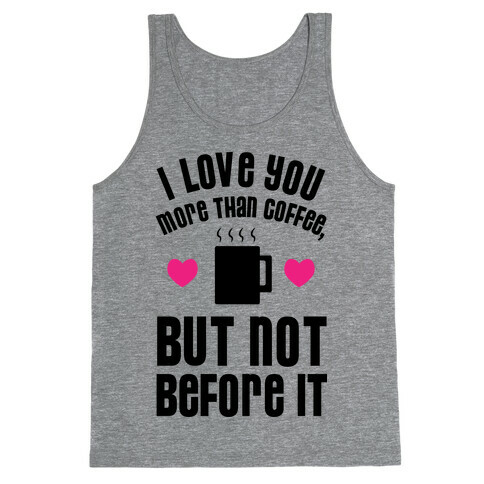 I Love You More Than Coffee, But Not Before It Tank Top