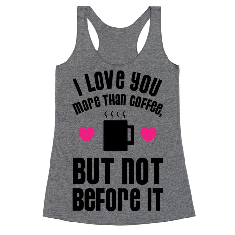 I Love You More Than Coffee, But Not Before It Racerback Tank Top