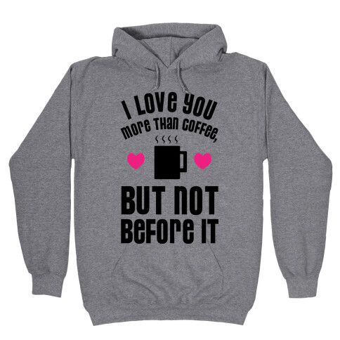 I Love You More Than Coffee, But Not Before It Hooded Sweatshirt