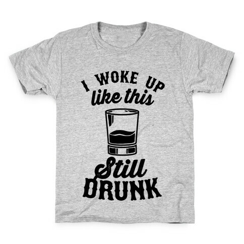 I Woke Up Like This Still Drunk Kids T-Shirt