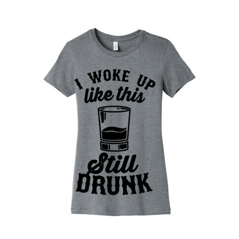 I Woke Up Like This Still Drunk Womens T-Shirt