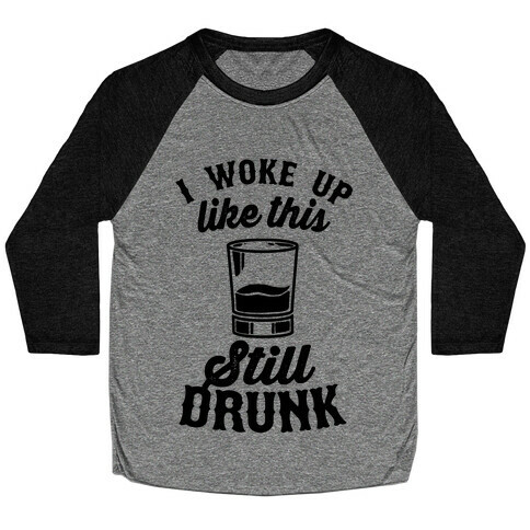 I Woke Up Like This Still Drunk Baseball Tee