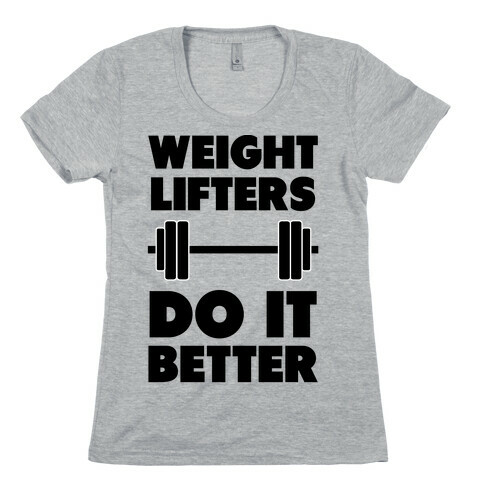 Weight Lifters Do It Better Womens T-Shirt