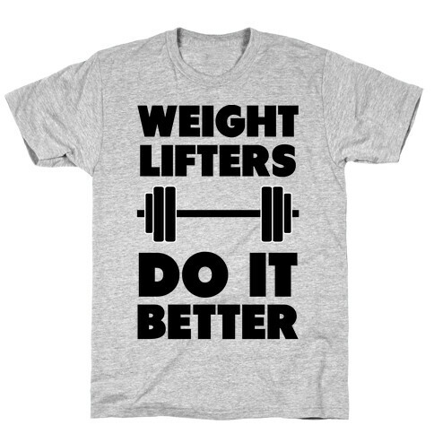 Weight Lifters Do It Better T-Shirt