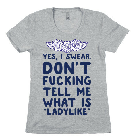 Yes, I Swear. Don't F***ing Tell Me What Is Ladylike Womens T-Shirt