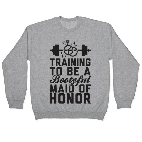 Training To Be A Bootyful Maid Of Honor Pullover