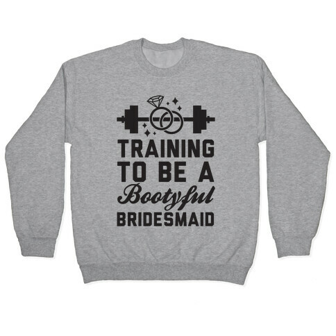 Training To Be A Bootyful Bridesmaid Pullover