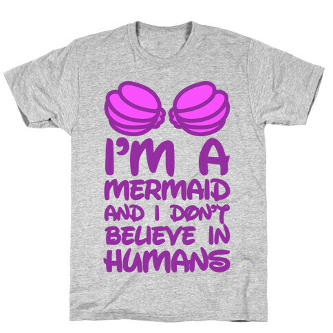 I'm A Mermaid And I Don't Believe In Humans T-Shirt