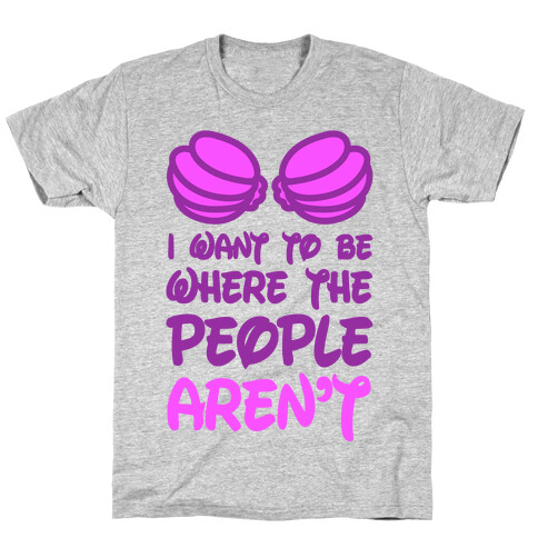 I Want To Be Where The People Aren't T-Shirt