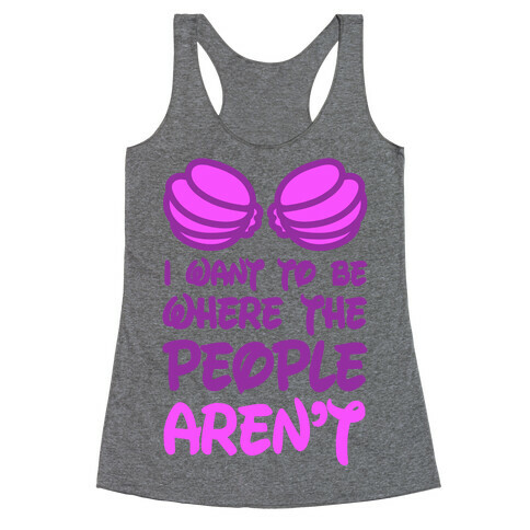 I Want To Be Where The People Aren't Racerback Tank Top