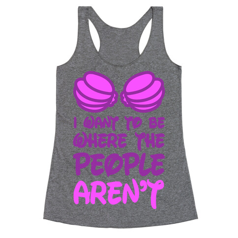 I Want To Be Where The People Aren't Racerback Tank Top