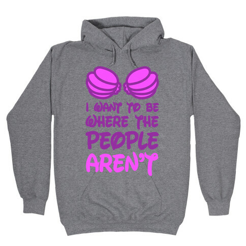 I Want To Be Where The People Aren't Hooded Sweatshirt