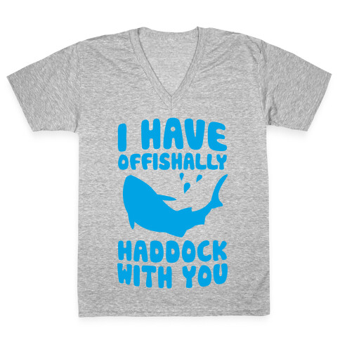 I Have Offishally Haddock With You V-Neck Tee Shirt