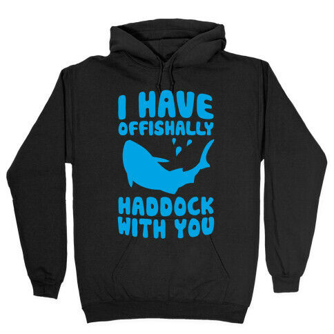 I Have Offishally Haddock With You Hooded Sweatshirt
