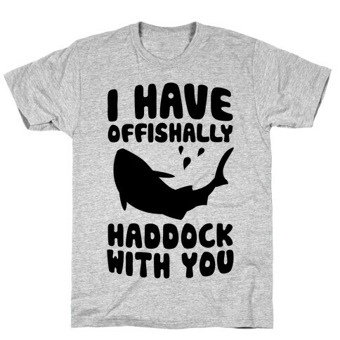 I Have Offishally Haddock With You T-Shirt