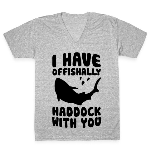 I Have Offishally Haddock With You V-Neck Tee Shirt