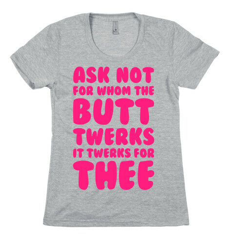 Ask Not For Whom The Butt Twerks Womens T-Shirt