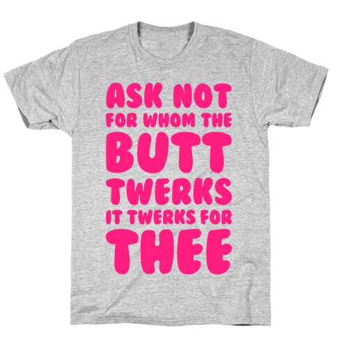 Ask Not For Whom The Butt Twerks T-Shirt