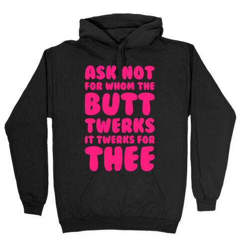 Ask Not For Whom The Butt Twerks Hooded Sweatshirt