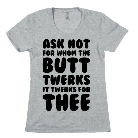 Ask Not For Whom The Butt Twerks Womens T-Shirt