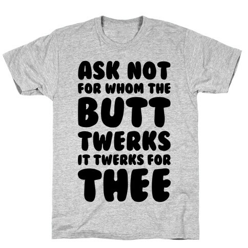 Ask Not For Whom The Butt Twerks T-Shirt