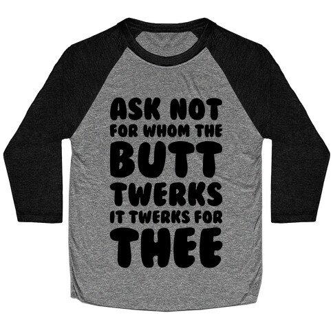 Ask Not For Whom The Butt Twerks Baseball Tee