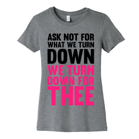 We Turn Down For Thee Womens T-Shirt