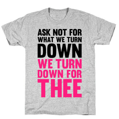 We Turn Down For Thee T-Shirt