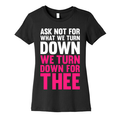 We Turn Down For Thee Womens T-Shirt
