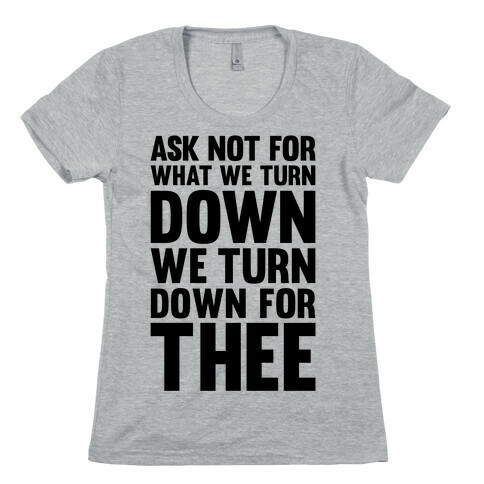 We Turn Down For Thee Womens T-Shirt