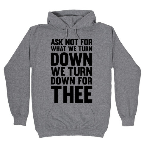 We Turn Down For Thee Hooded Sweatshirt