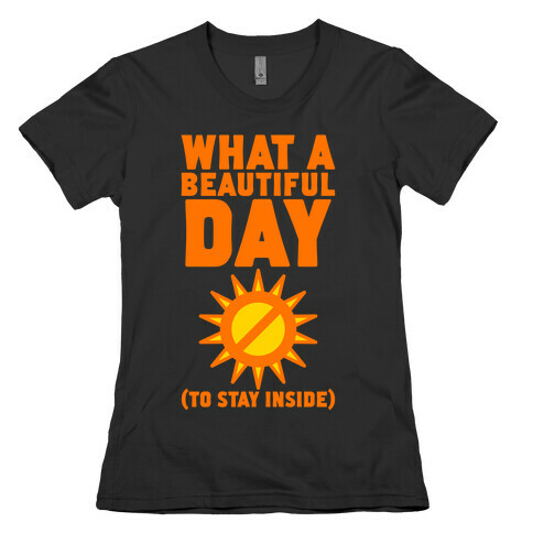 What A Beautiful Day (To Stay Inside) Womens T-Shirt