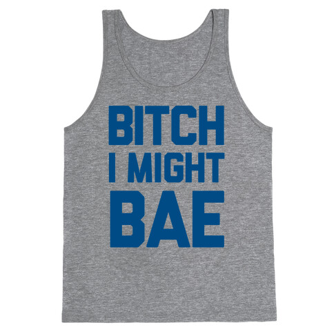 Bitch I Might BAE Tank Top