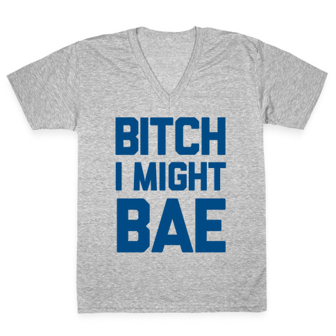 Bitch I Might BAE V-Neck Tee Shirt