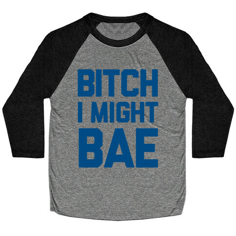 Bitch I Might BAE Baseball Tee