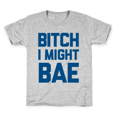 Bitch I Might BAE Kids T-Shirt