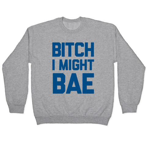 Bitch I Might BAE Pullover