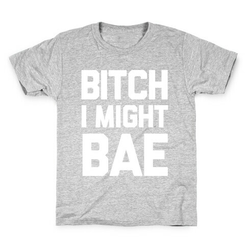 Bitch I Might BAE Kids T-Shirt
