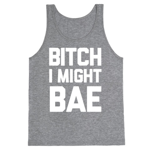 Bitch I Might BAE Tank Top