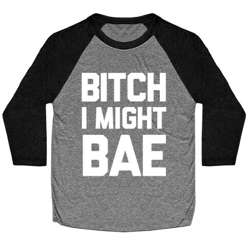 Bitch I Might BAE Baseball Tee