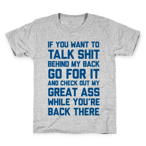 Talk Shit Behind My Back and Check Out My Great Ass While You're Back There Kids T-Shirt