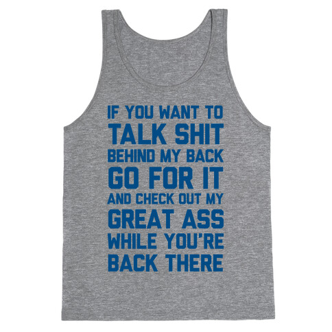 Talk Shit Behind My Back and Check Out My Great Ass While You're Back There Tank Top
