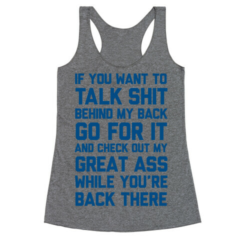 Talk Shit Behind My Back and Check Out My Great Ass While You're Back There Racerback Tank Top