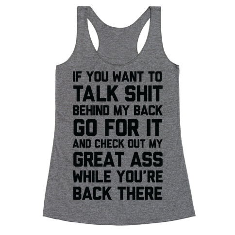 Talk Shit Behind My Back and Check Out My Great Ass While You're Back There Racerback Tank Top