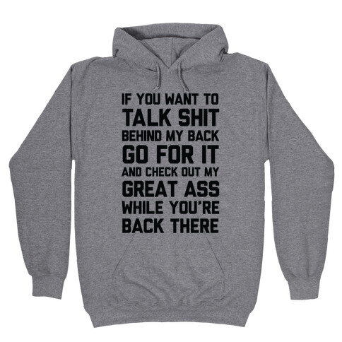 Talk Shit Behind My Back and Check Out My Great Ass While You're Back There Hooded Sweatshirt